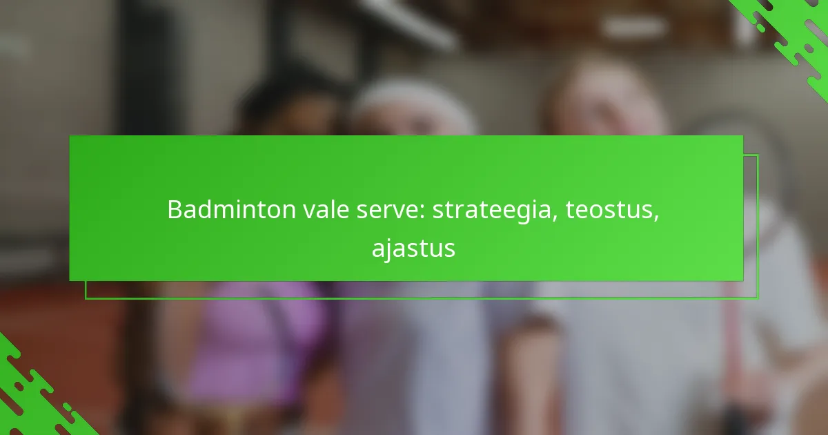Badminton vale serve: strateegia, teostus, ajastus