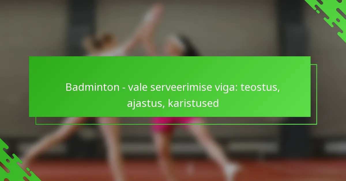 Badminton – vale serveerimise viga: teostus, ajastus, karistused