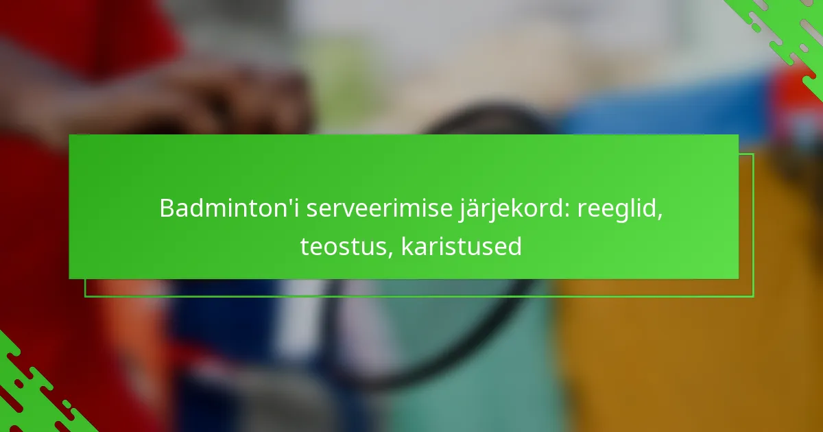 Badminton’i serveerimise järjekord: reeglid, teostus, karistused