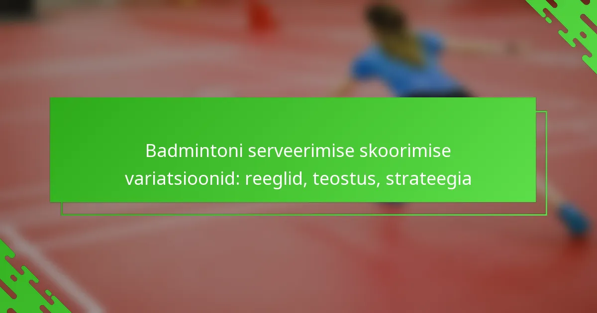 Badmintoni serveerimise skoorimise variatsioonid: reeglid, teostus, strateegia
