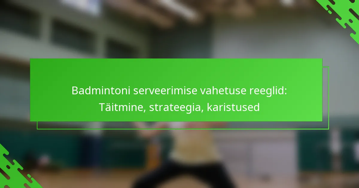 Badmintoni serveerimise vahetuse reeglid: Täitmine, strateegia, karistused