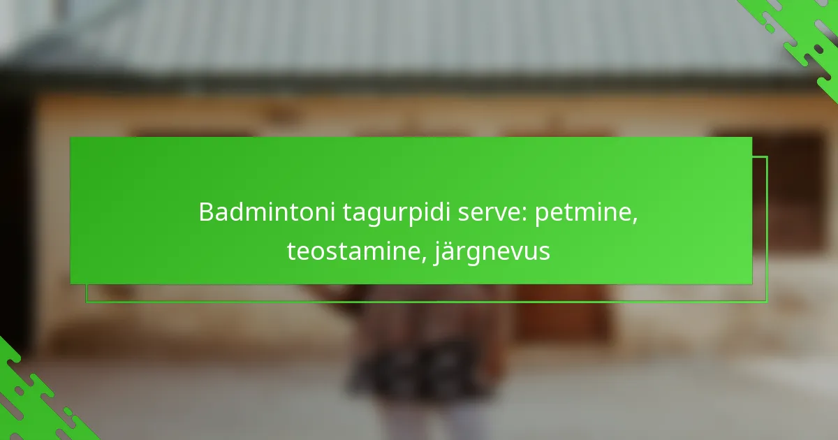 Badmintoni tagurpidi serve: petmine, teostamine, järgnevus
