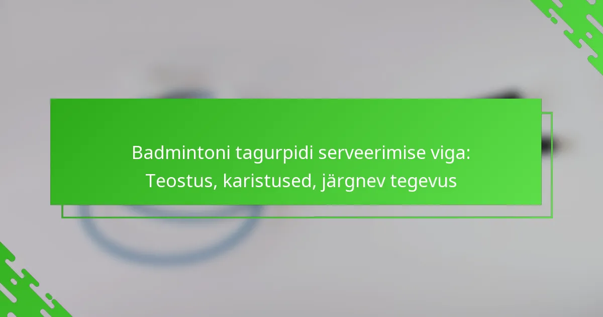 Badmintoni tagurpidi serveerimise viga: Teostus, karistused, järgnev tegevus