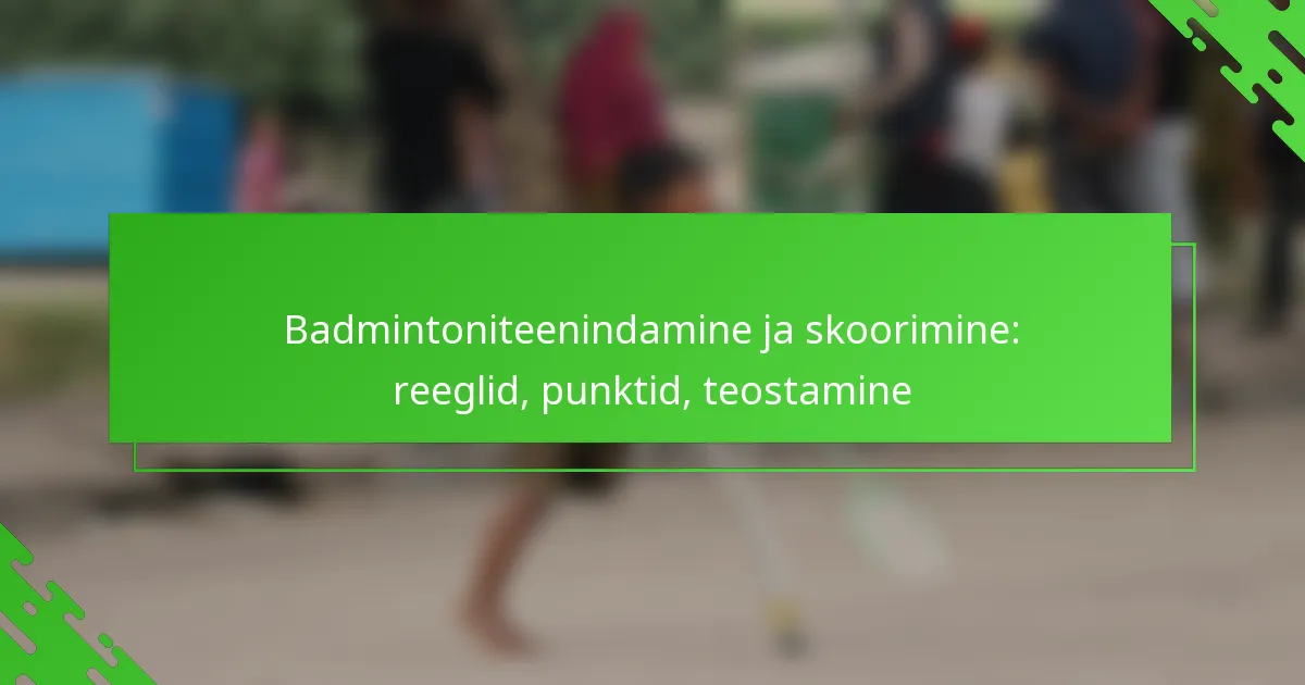 Badmintoniteenindamine ja skoorimine: reeglid, punktid, teostamine