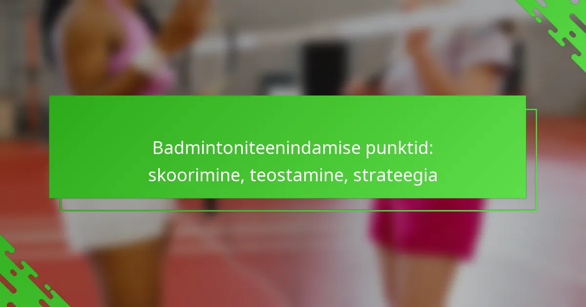 Badmintoniteenindamise punktid: skoorimine, teostamine, strateegia