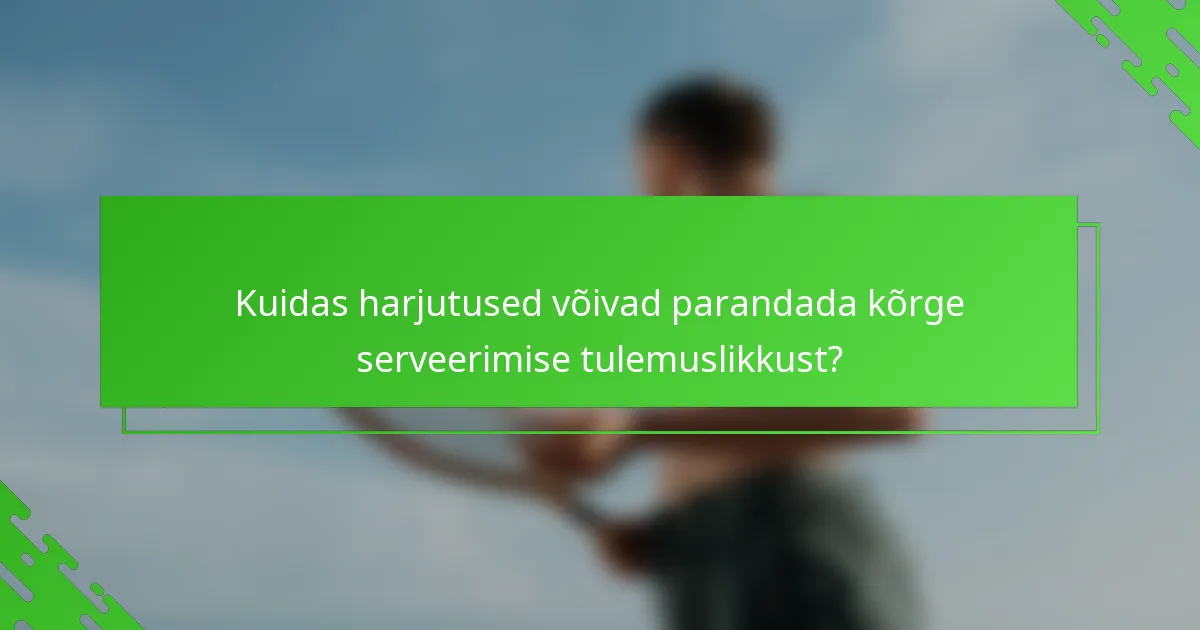 Kuidas harjutused võivad parandada kõrge serveerimise tulemuslikkust?