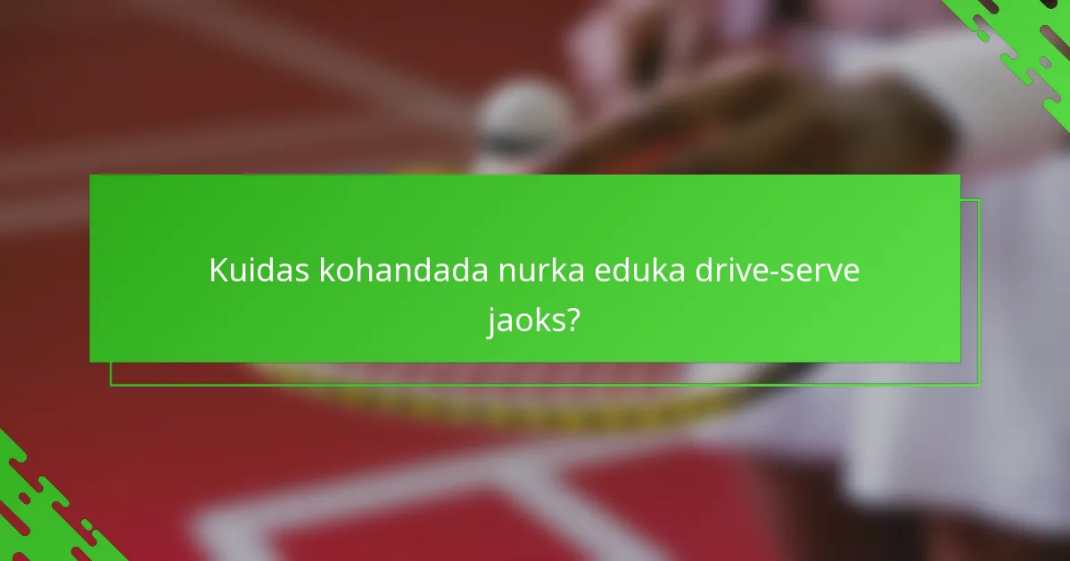 Kuidas kohandada nurka eduka drive-serve jaoks?