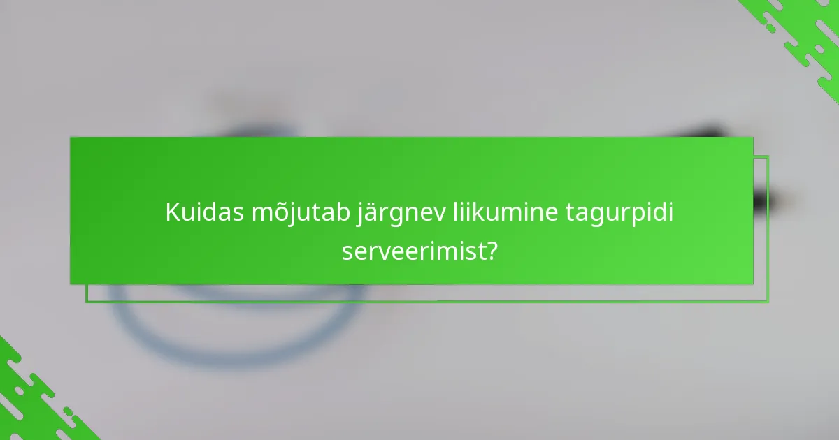 Kuidas mõjutab järgnev liikumine tagurpidi serveerimist?