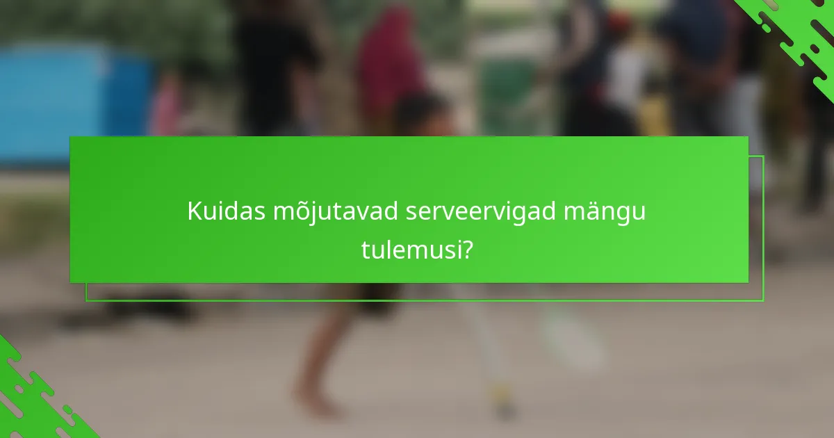 Kuidas mõjutavad serveervigad mängu tulemusi?