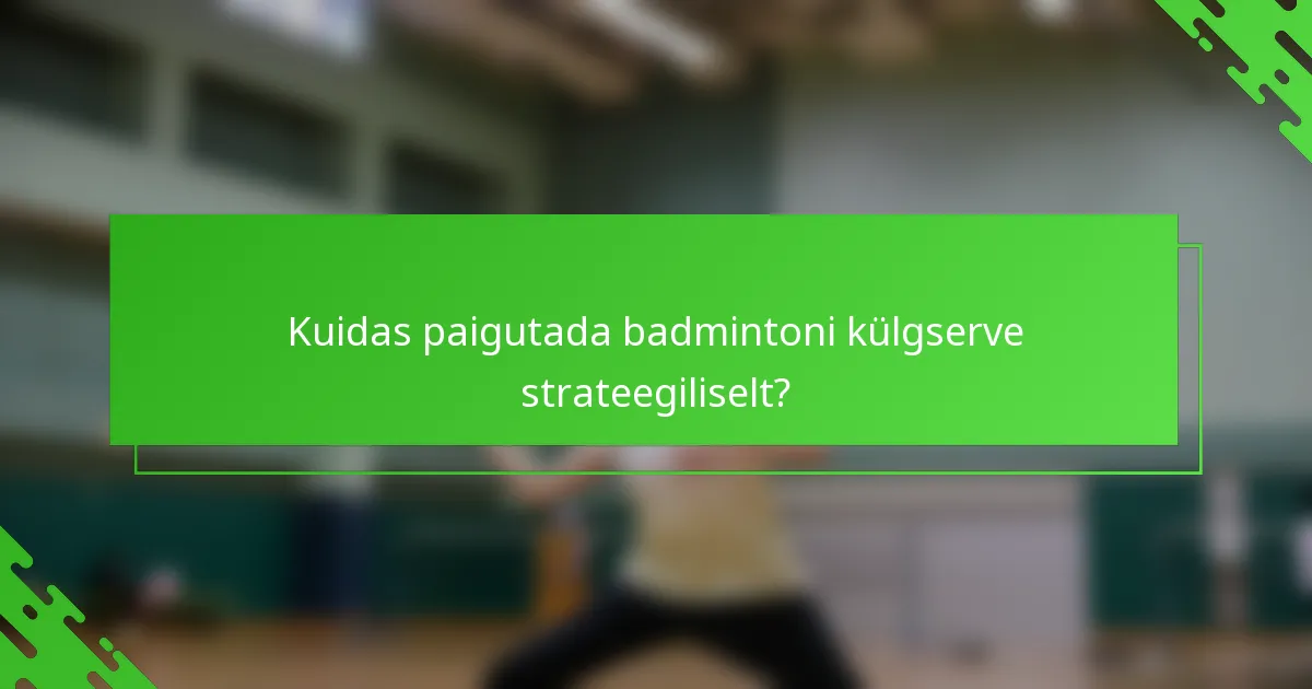 Kuidas paigutada badmintoni külgserve strateegiliselt?