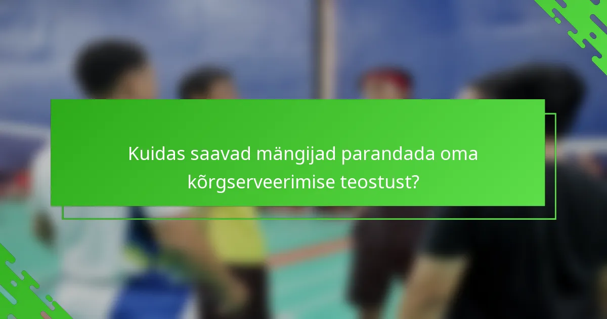 Kuidas saavad mängijad parandada oma kõrgserveerimise teostust?