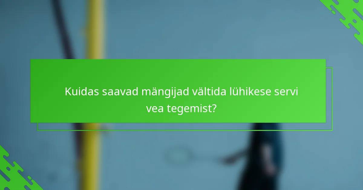 Kuidas saavad mängijad vältida lühikese servi vea tegemist?