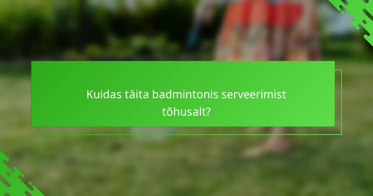 Kuidas täita badmintonis serveerimist tõhusalt?