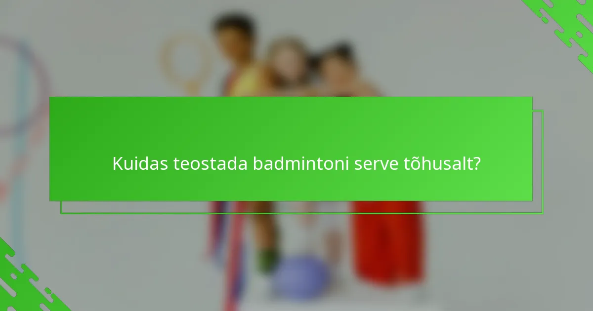 Kuidas teostada badmintoni serve tõhusalt?