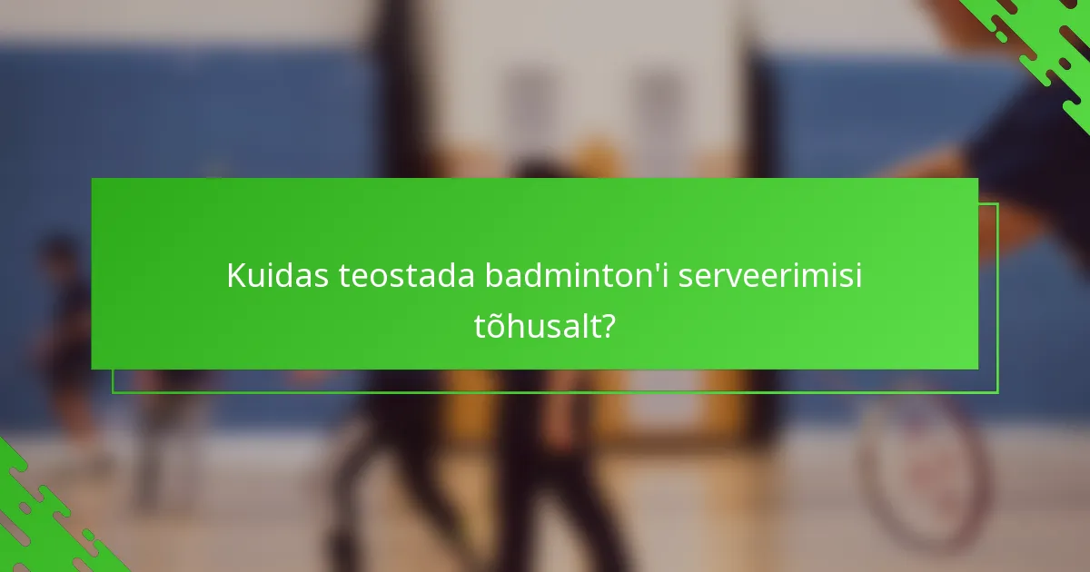 Kuidas teostada badminton'i serveerimisi tõhusalt?