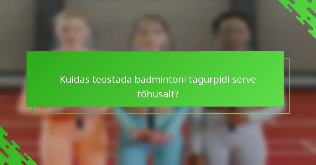 Kuidas teostada badmintoni tagurpidi serve tõhusalt?