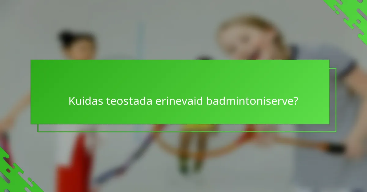 Kuidas teostada erinevaid badmintoniserve?