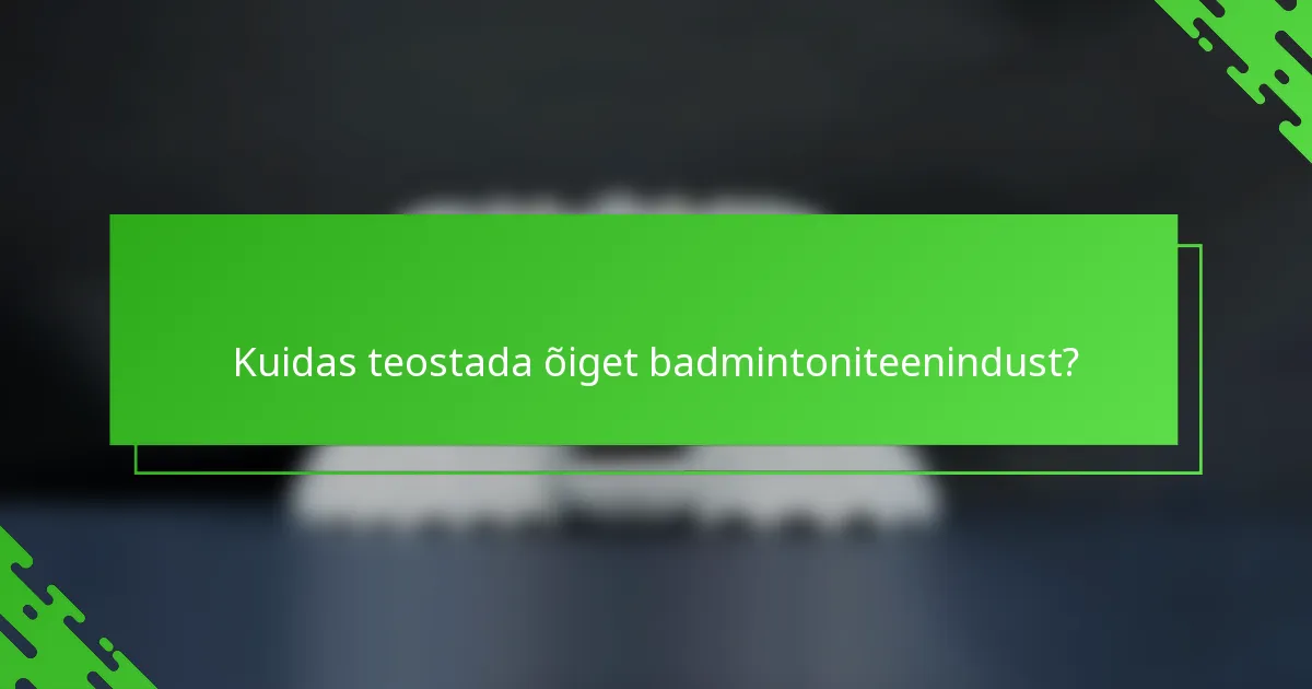 Kuidas teostada õiget badmintoniteenindust?