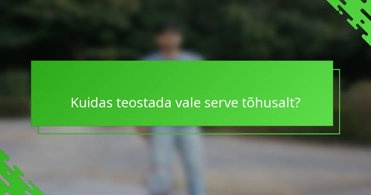 Kuidas teostada vale serve tõhusalt?
