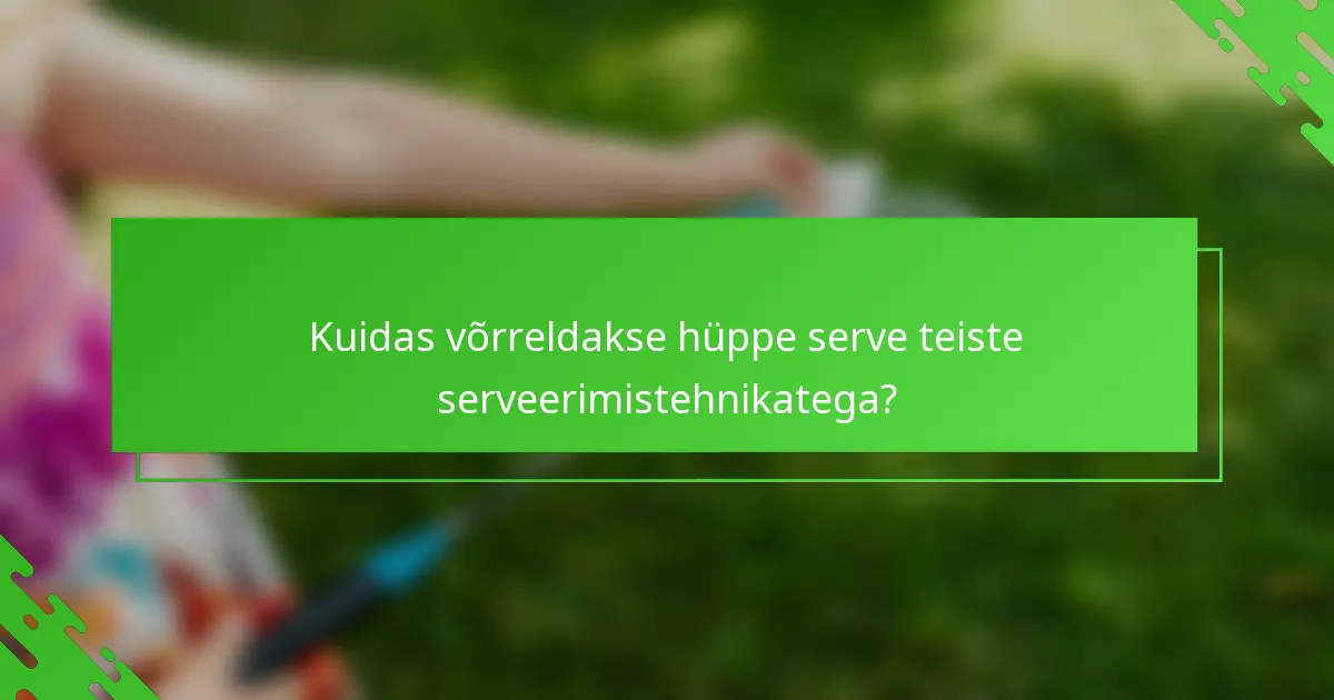 Kuidas võrreldakse hüppe serve teiste serveerimistehnikatega?