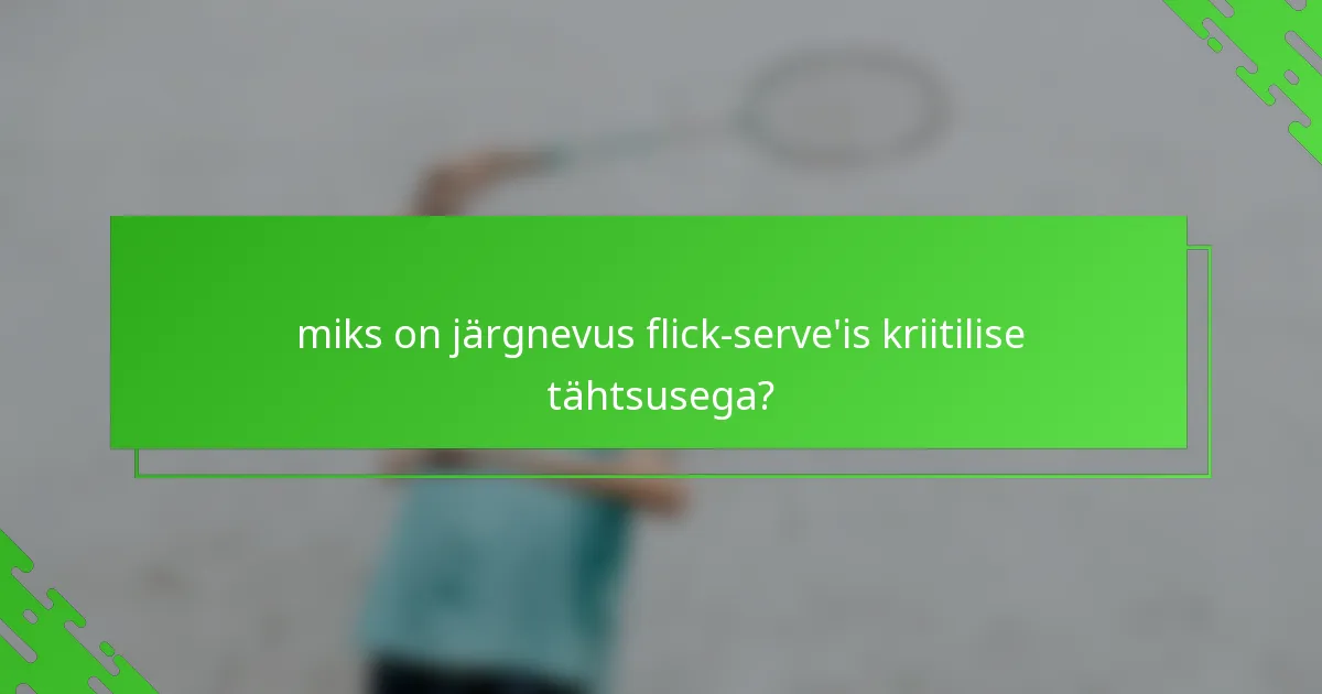 miks on järgnevus flick-serve'is kriitilise tähtsusega?