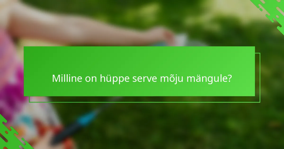 Milline on hüppe serve mõju mängule?