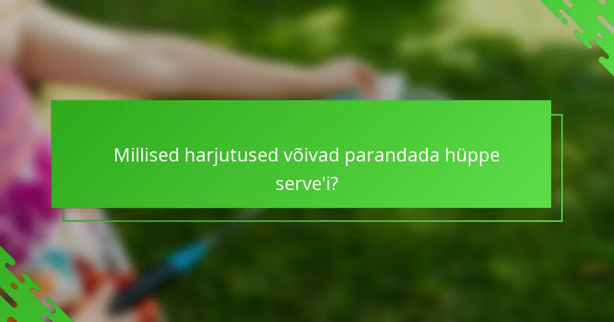 Millised harjutused võivad parandada hüppe serve'i?