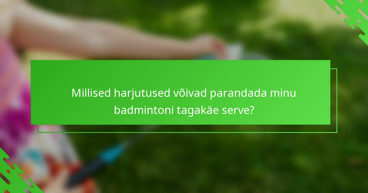Millised harjutused võivad parandada minu badmintoni tagakäe serve?