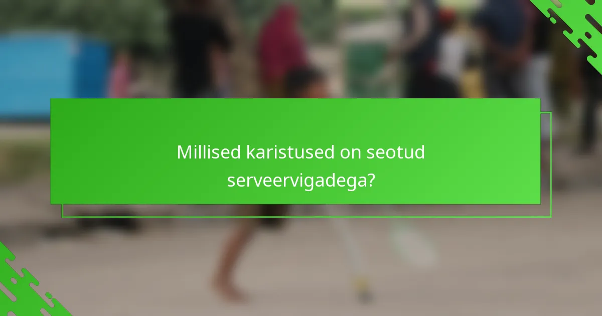 Millised karistused on seotud serveervigadega?