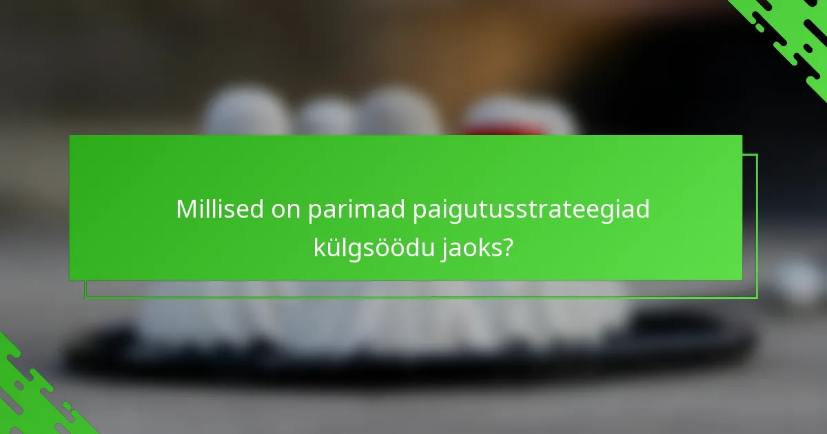 Millised on parimad paigutusstrateegiad külgsöödu jaoks?