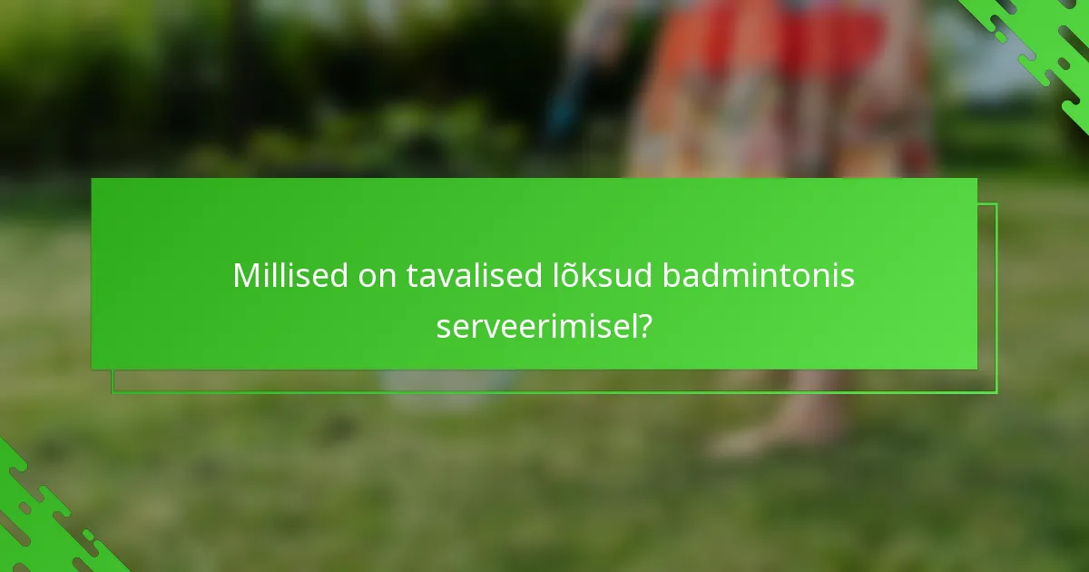 Millised on tavalised lõksud badmintonis serveerimisel?