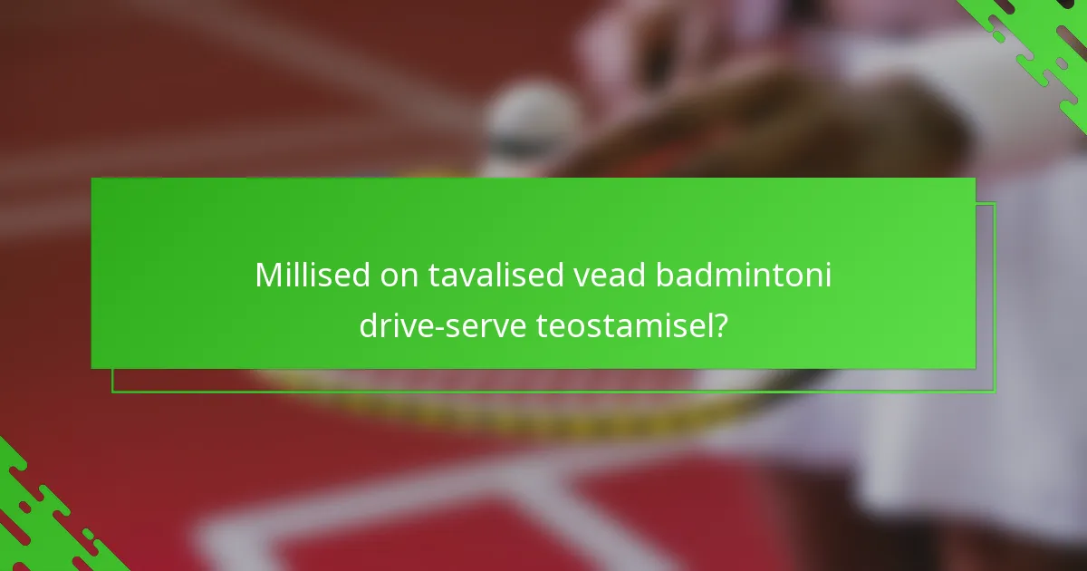 Millised on tavalised vead badmintoni drive-serve teostamisel?