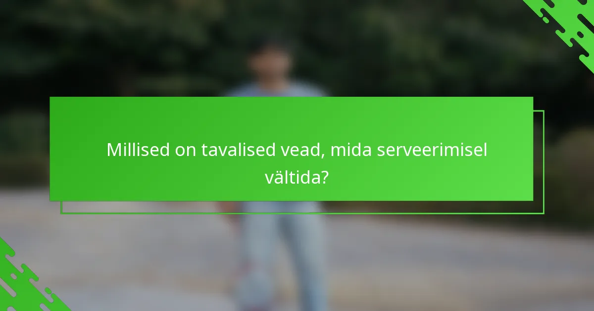 Millised on tavalised vead, mida serveerimisel vältida?