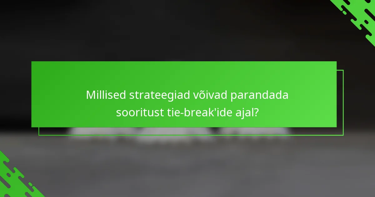 Millised strateegiad võivad parandada sooritust tie-break'ide ajal?