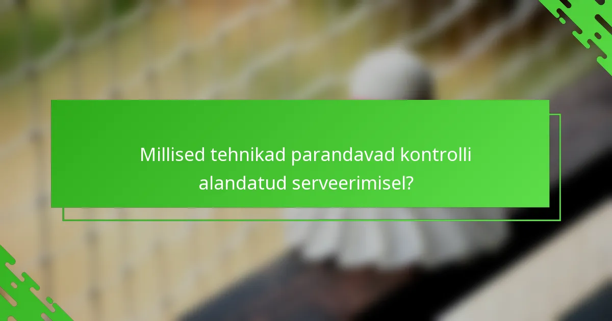 Millised tehnikad parandavad kontrolli alandatud serveerimisel?