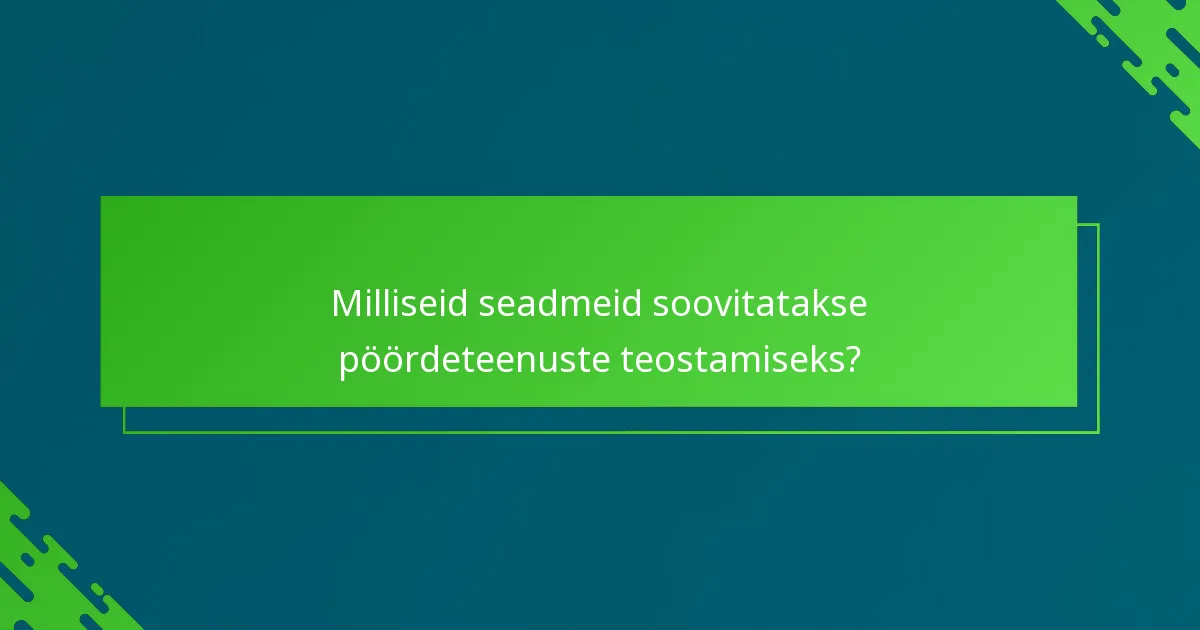 Milliseid seadmeid soovitatakse pöördeteenuste teostamiseks?
