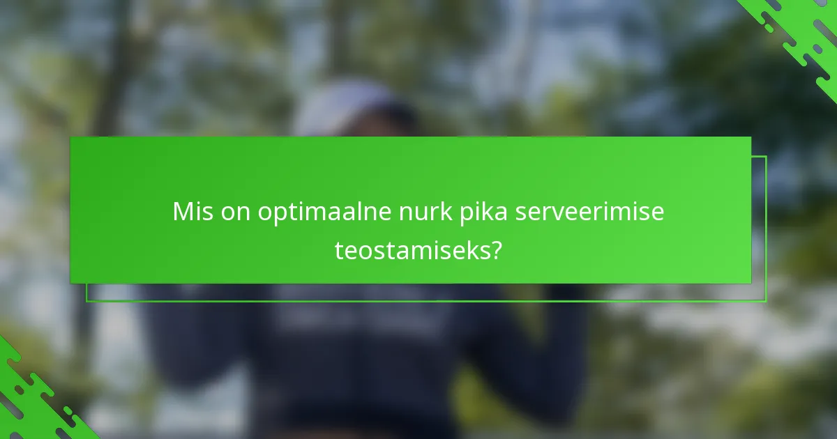 Mis on optimaalne nurk pika serveerimise teostamiseks?